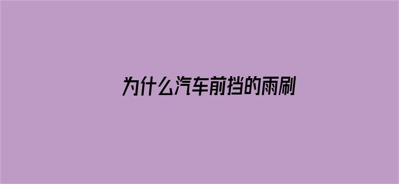 为什么汽车前挡的雨刷都是左右方向的？不能是上下方向的？